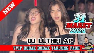 DJ LUTHFI AP 31 MARET 2024 VVIP SPESIAL BUDAK BUDAK TANJUNG PAUH GASPOLL PARAGON LOVERS