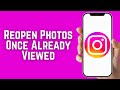 How To Reopen Instagram Photos Once Already Viewed