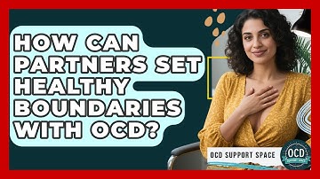 How Can Partners Set Healthy Boundaries With OCD? - OCD Support Space