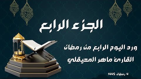 الورد القرآني لليوم الرابع من رمضان - الجزء الرابع - بصوت القارئ ماهر المعيقلي