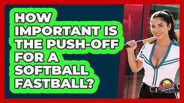 How Important Is The Push-off For A Softball Fastball? - Softball Basics and Beyond