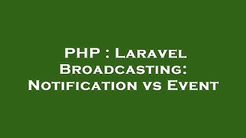 PHP : Laravel Broadcasting: Notification vs Event