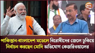 পাকিস্তান-বাংলাদেশ মডেলে বিরোধীদের জেলে ঢুকিয়ে নির্বাচন করছেন মোদি অভিযোগ কেজরিওয়ালের | Channel 24