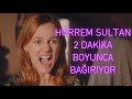 Hürrem Sultan 2 dakika boyunca bağırıyor