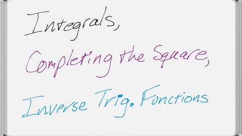 Integrals, Completing the Square, and Inverse Trig Functions