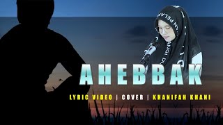 VIDEO LIRIK - AHEBBAK (Cover) Khanifah Khani