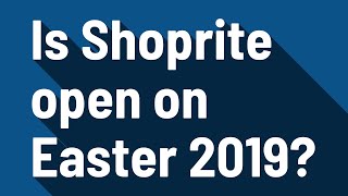Is Shoprite open on Easter 2019?