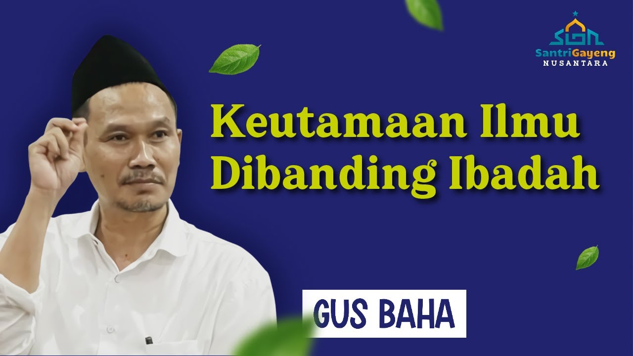 Gus Baha: Keutamaan Ilmu Dibanding Ibadah