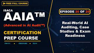 Ep20 — ISACA AAIA Prep Course: Real-World AI Auditing, Case Studies & Exam Readiness (Final)