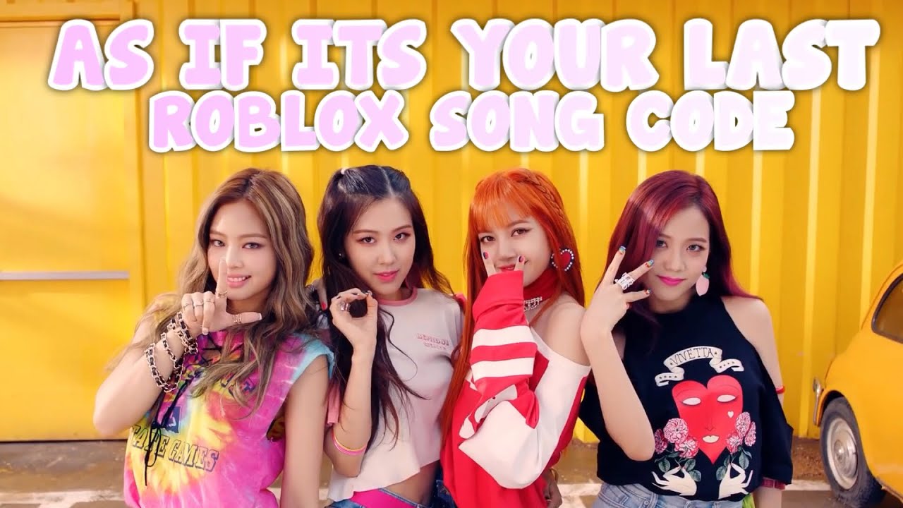 Blackpink As If It S Your Last Roblox Song Code Full Youtube - as if its your last roblox id