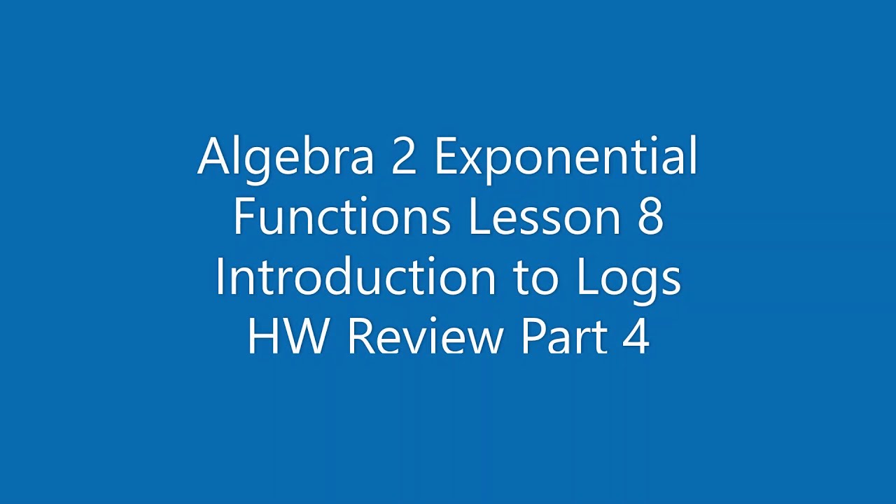 Algebra 2 Exponential Functions Lesson 8 Introduction to Logs HW Review ...