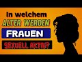 In welchem Alter werden Frauen sexuell aktiv? || Die Sexualität der Frau