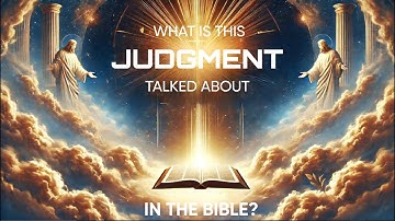 What Is This Judgment Talked About In The Bible?