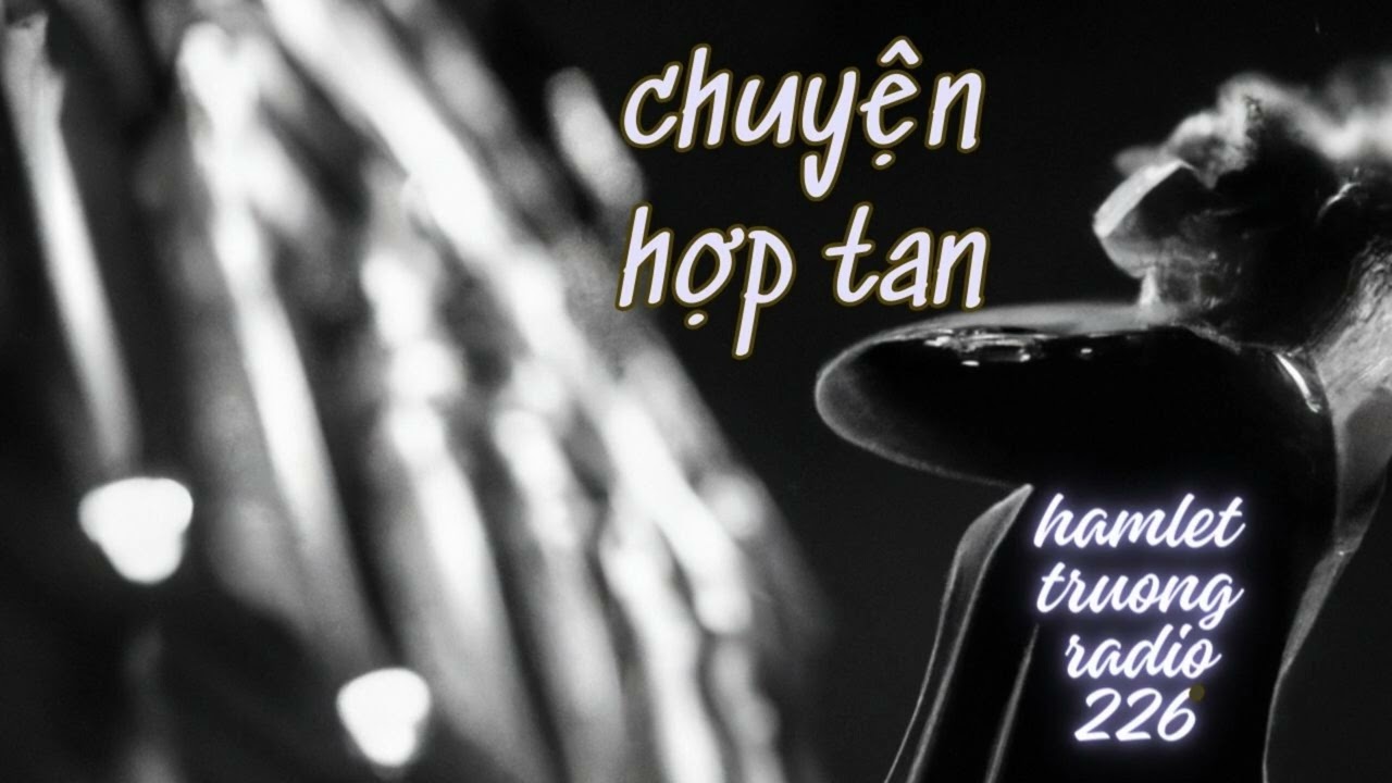 Hamlet Trương Radio 226: Chuyện Hợp Tan