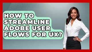 Full How To Streamline Adobe User Flows For UX - Design Tool Unlocked Update