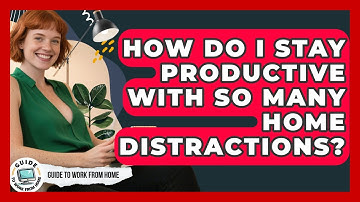 How Do I Stay Productive With So Many Home Distractions? - Guide To Work From Home