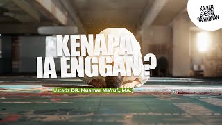 KENAPA IA ENGGAN? - Ustadz DR. Muamar Ma'ruf, Lc., M.A.