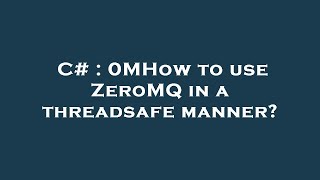 C# : 0MHow to use ZeroMQ in a threadsafe manner?