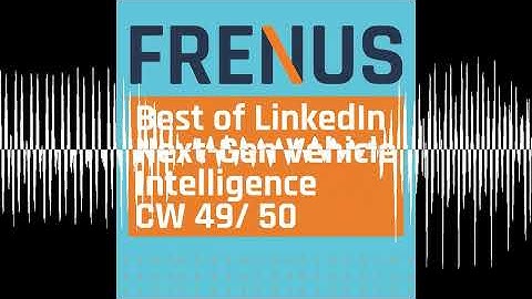 Best of LinkedIn: Next-Gen Vehicle Intelligence CW 49/ 50