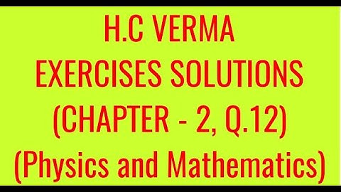 H.C VERMA EXERCISES SOLUTIONS, CHAPTER - 2, (PHYSICS AND MATHEMATICS), QUESTION - 12