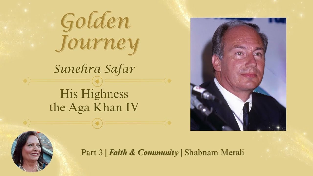 His Highness the Aga Khan IV Golden Journey – Part Three | Faith & Community | Shabnam Merali