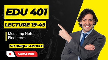 EDU401 Short Highlighted Points/Final Term Preparation/Lecture#19-45/ Short Notes for Finals