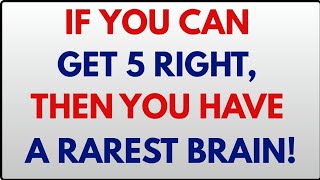 IF YOU CAN GET 5 RIGHT, THEN YOU HAVE A RAREST BRAIN! | BRAIN TEST CHALLENGE