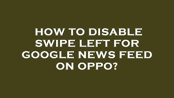 How to disable swipe left for google news feed on oppo?
