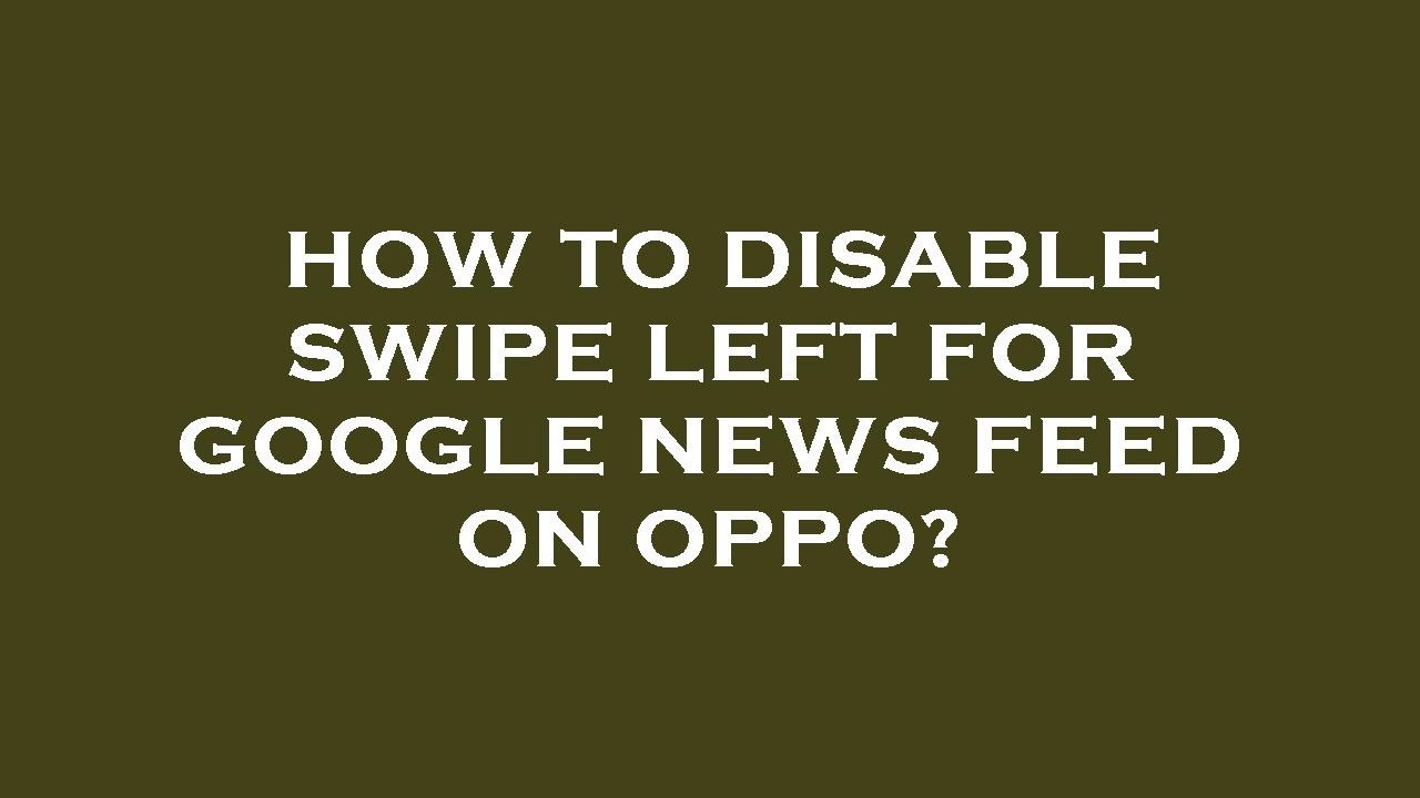 How To Disable Swipe Left For Google News Feed On Oppo YouTube