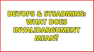DevOps & SysAdmins: What does INVALIDARGUMENT mean?
