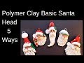 Basic Polymer Clay Santa Heads 5 Ways