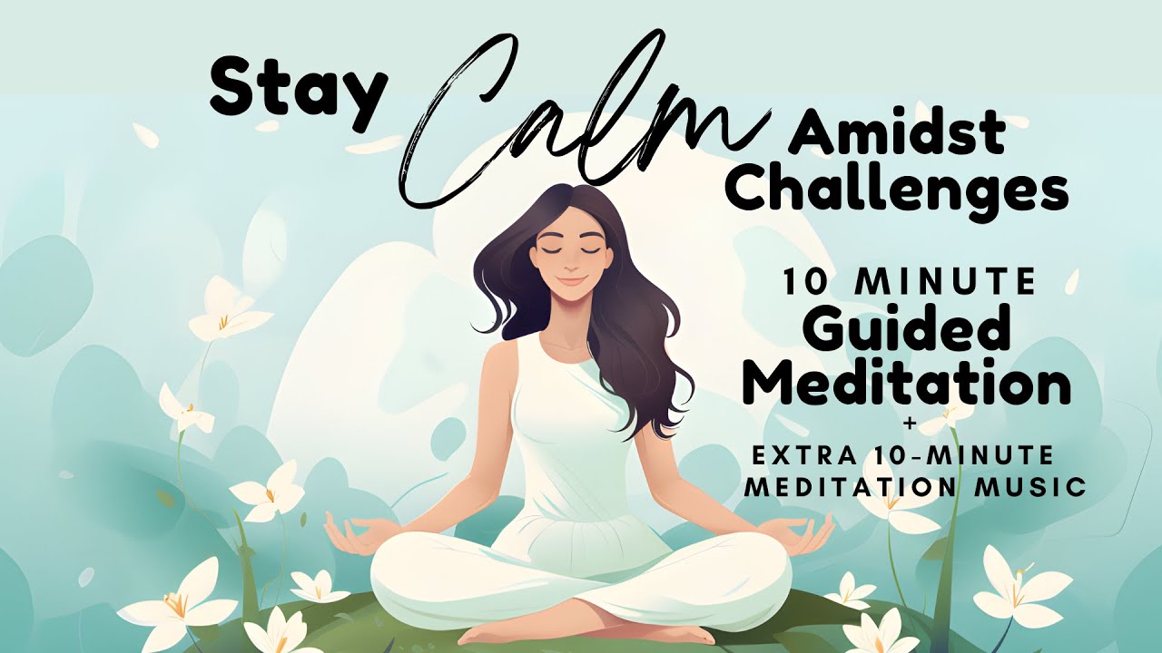 Stay Calm Amidst Challenges 10 Minute Guided Meditation + Extra 10 ...