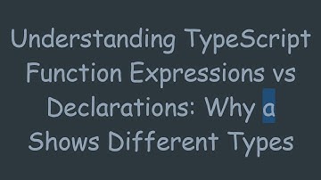 Understanding TypeScript Function Expressions vs Declarations: Why a Shows Different Types