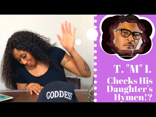 T.I. Checks His Daughter's Hymen | T.I. accompanie...
