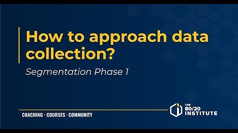 Segmentation (Phase 1) How to approach data collection?