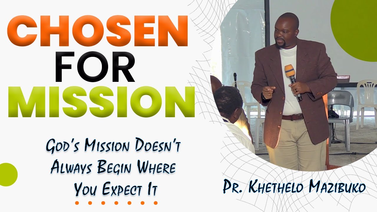 Избранные для миссии — Божья миссия не всегда начинается там, где вы её ожидаете. Автор: Кхетхело...