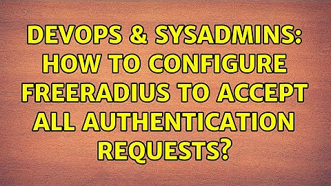 DevOps & SysAdmins: How to configure FreeRadius to accept all authentication requests?