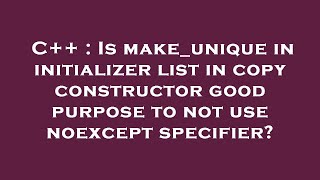 C++ : Is make_unique in initializer list in copy constructor good purpose to not use noexcept specif