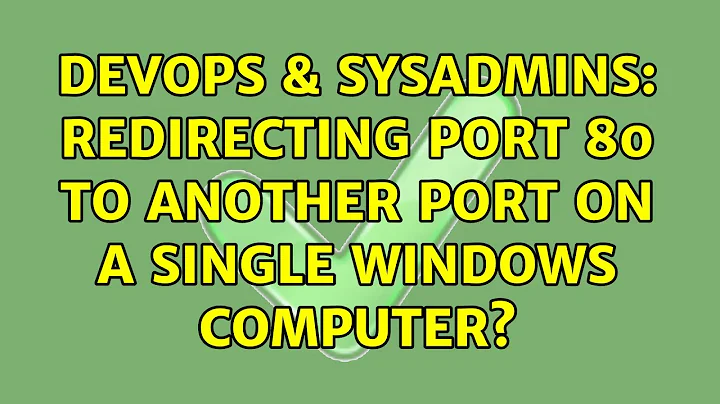 DevOps & SysAdmins: Redirecting port 80 to another port on a single Windows computer?