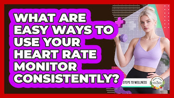 What Are Easy Ways To Use Your Heart Rate Monitor Consistently? - Smart Steps to Wellness