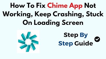 How To Fix Chime App Not Working, Keep Crashing, Stuck On Loading Screen