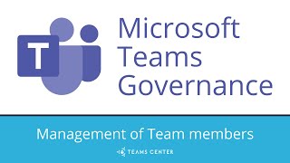 Microsoft Teams Governance - Management of Team members with Teams Center