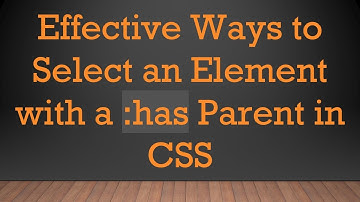 Effective Ways to Select an Element with a :has Parent in CSS