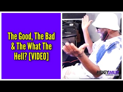 The Good, The Bad & The What The Hell?