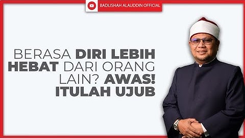 Berasa Diri Lebih Hebat Dari Orang Lain? Awas! Itulah UJUB - Ustaz Badli Shah Alauddin