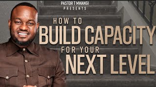 HOW TO BUILD CAPACITY FOR YOUR NEXT LEVEL || with Pst. T Mwangi