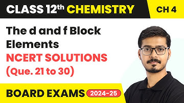 The d and f Block Elements - NCERT Solutions (Que. 21 to 30) | Class 12 Chemistry Chapter 4 | CBSE