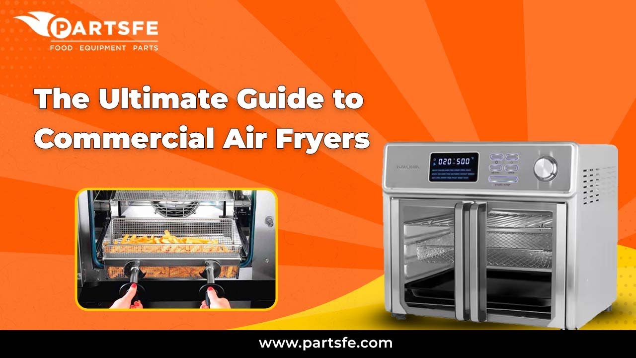 The Ultimate Guide to Commercial Air Fryers - PartsFe