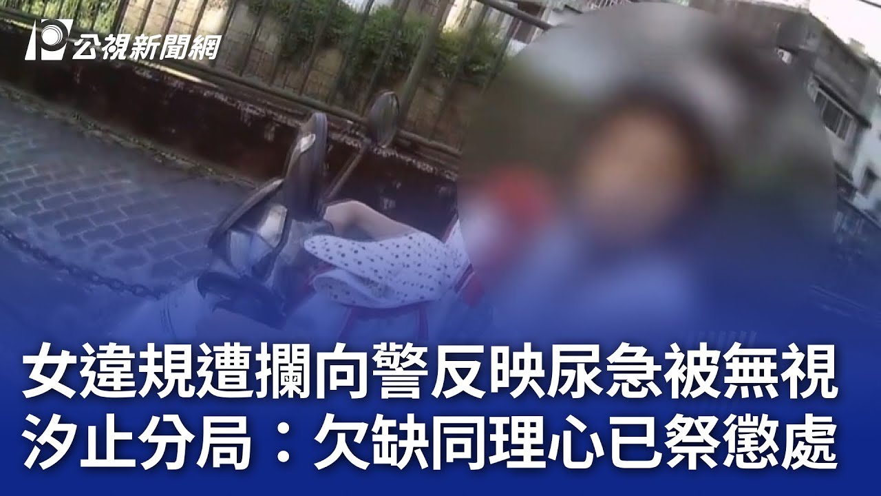 女違規遭攔向警反映尿急被無視 汐止分局：欠缺同理心已祭懲處｜20250612 公視晚間新聞