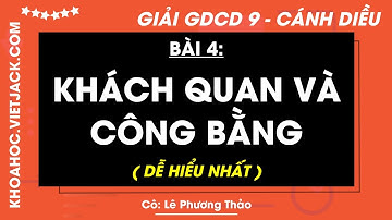 Giáo dục công dân 9 Bài 4: Khách quan và công bằng - trang 22, 23, 24, 25, 26, 27, 28 - Cánh diều